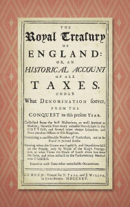 Title: The Royal Treasury of England. Or, An Historical Account of All Taxes, Under What Denomination Soever, From the Conquest to this Present Year (1725), Author: John Stevens