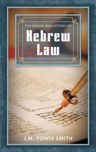 Title: The Origin and History of Hebrew Law, Author: J.M. Powis Smith