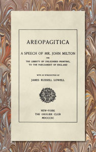 Title: Areopagitica [1890]: A Speech of Mr. John Milton: For the Liberty of Unlicensed Printing, to the Parliament of England, Author: John Milton