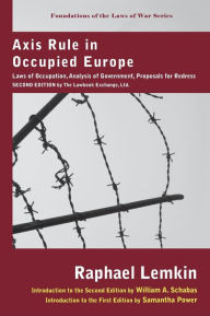 Title: Axis Rule in Occupied Europe: Laws of Occupation, Analysis of Government, Proposals for Redress. Second Edition by the Lawbook Exchange, Ltd., Author: Raphael Lemkin