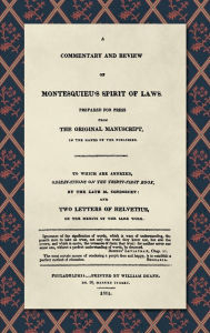 Title: A Commentary and Review of Montesquieu's Spirit of Laws, Prepared For Press From the Original Manuscript in the Hands of the Publisher (1811): To Which Are Annexed, Observations on the Thirty-First Book, by the Late M. Condorcet. And Two Letters of Helv, Author: Antoine  Louis Claude Destutt de Tracy
