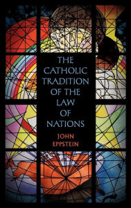 Title: The Catholic Tradition of the Law of Nations, Author: John Eppstein