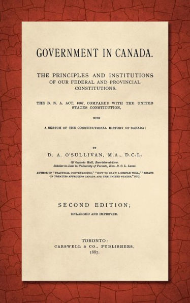 Government in Canada: The B.N.A. Act, 1867, Compared with the United States Constitution, With a Sketch of the Constitutional History of Canada. Enlarged and Improved