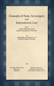 Title: Concepts of State, Sovereignty and International Law [1928]: With Special Reference to the Juristic Conception of the State, Author: Johannes Mattern