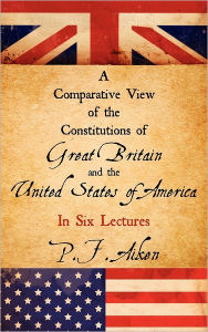 Title: A Comparative View of the Constitutions of Great Britain and the United States of America, Author: P. F. Aiken