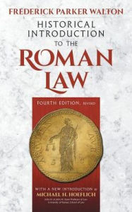 Title: Historical Introduction to the Roman Law. Fourth Edition, Revised (1920): With a New Introduction by Michael H. Hoeflich, Author: Frederick Parker Walton