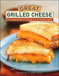 Title: Great Grilled Cheese: 50 Innovative Recipes for Stovetop, Grill, and Sandwich Maker, Author: Laura Werlin