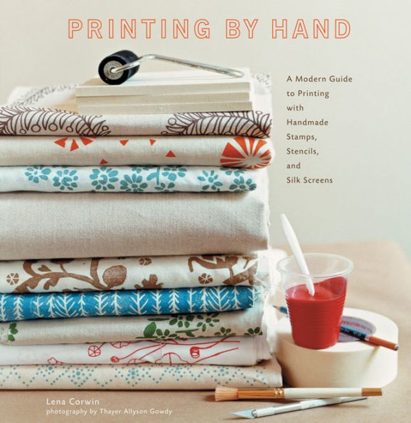 Printing by Hand: A Modern Guide to Printing with Handmade Stamps, Stencils, and Silk Screens