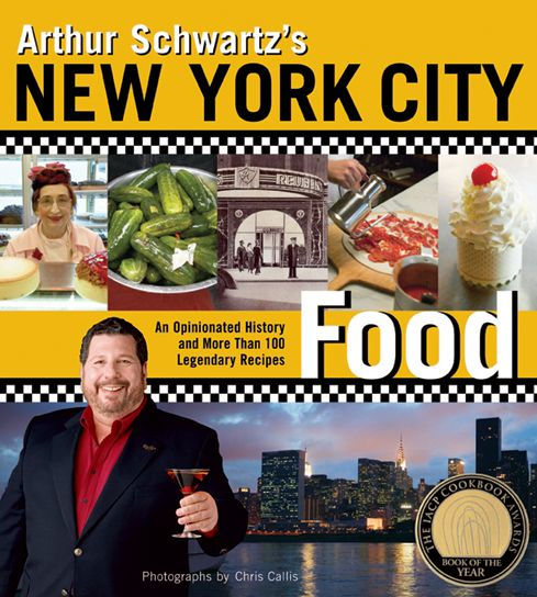 Arthur Schwartz's New York City Food: An Opinionated History and More Than 100 Legendary Recipes