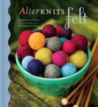 Title: AlterKnits Felt: Imaginative Projects for Knitting & Felting, Author: Leigh Radford