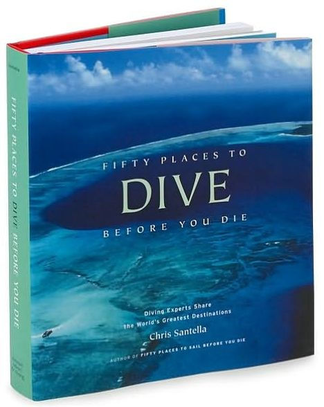 Fifty Places to Dive Before You Die: Diving Experts Share the World's Greatest Destinations