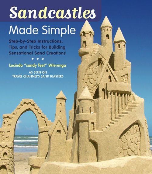 Sandcastles Made Simple: Step-by-Step Instructions, Tips, and Tricks for Building Sensational Sand Creations