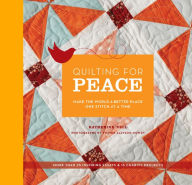 Title: Quilting for Peace: Make the World a Better Place One Stitch at a Time, Author: Katherine Bell