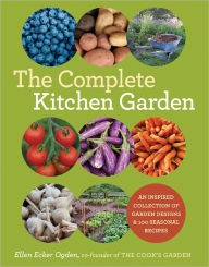 Title: The Complete Kitchen Garden: An Inspired Collection of Garden Designs and 100 Seasonal Recipes, Author: Ellen Ecker Ogden