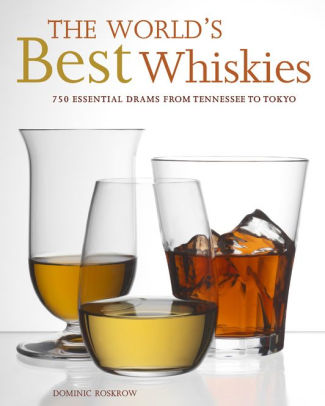 The World S Best Whiskies 750 Essential Drams From Tennessee To