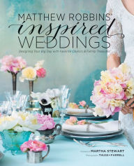 Title: Matthew Robbins' Inspired Weddings: Designing Your Big Day with Favorite Objects and Family Treasures, Author: Matthew Robbins