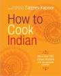 How to Cook Indian: More Than 500 Classic Recipes for the Modern Kitchen