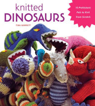 Title: Knitted Dinosaurs: 15 Prehistoric Pals to Knit from Scratch, Author: Tina Barrett