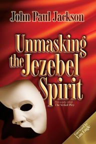 Title: Unmasking the Jezebel Spirit, Author: John Paul Jackson