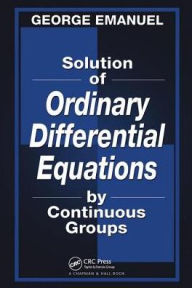 Title: Solution of Ordinary Differential Equations by Continuous Groups / Edition 1, Author: George Emanuel
