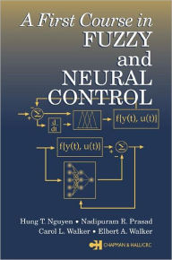 Title: A First Course in Fuzzy and Neural Control / Edition 1, Author: Hung T. Nguyen
