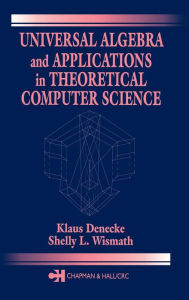 Title: Universal Algebra and Applications in Theoretical Computer Science / Edition 1, Author: Klaus Denecke