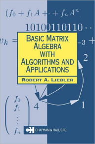 Title: Basic Matrix Algebra with Algorithms and Applications / Edition 1, Author: Robert A. Liebler