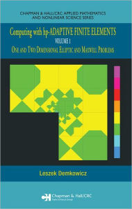 Title: Computing with hp-ADAPTIVE FINITE ELEMENTS: Volume 1 One and Two Dimensional Elliptic and Maxwell Problems / Edition 1, Author: Leszek Demkowicz