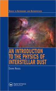 Title: An Introduction to the Physics of Interstellar Dust / Edition 1, Author: Endrik Krugel