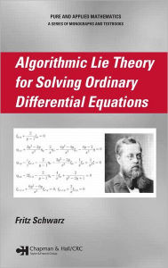 Title: Algorithmic Lie Theory for Solving Ordinary Differential Equations / Edition 1, Author: Fritz Schwarz