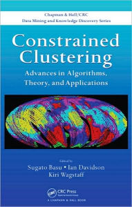Title: Constrained Clustering: Advances in Algorithms, Theory, and Applications / Edition 1, Author: Sugato Basu