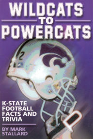 Title: Wildcats to Powercats: K-State Football Facts and Trivia, Author: Mark Stallard