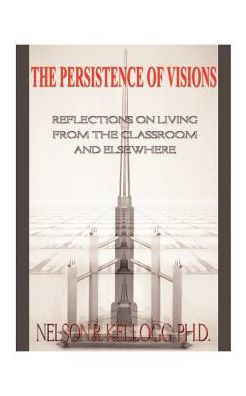 The Persistence of Visions: Reflections on Living from the Classroom and Elsewhere