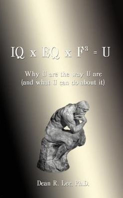 IQ x EQ x F3 = U: Why U Are the Way U Are (And What U Can do About It)