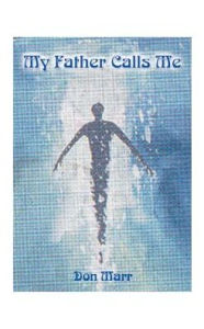 Title: My Father Calls Me: One Man's Way Back to God, Author: Don Marr