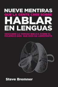 Title: Nueve Mentiras Que La Gente Cree Sobre Hablar En Lenguas, Author: Steve Bremner