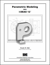 Title: Parametric Modeling with IDEAS 12 / Edition 1, Author: Randy H. Shih