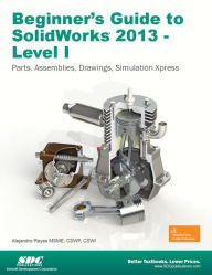 Title: Beginner's Guide to SolidWorks 2013 - Level 1, Author: Alejandro Reyes