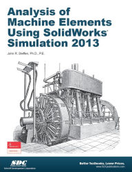 Title: Analysis of Machine Elements Using SolidWorks Simulation 2013, Author: John Steffen