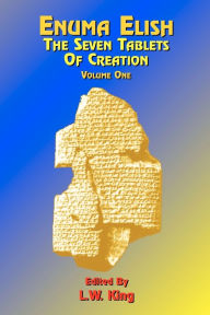 Title: Enuma Elish: The Seven Tablets of Creation: Or the Babylonian and Assyrian Legends Concerning the Creation of the World and of Mankind; English Translations, Author: L W King M.A.