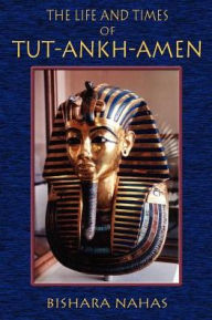 Title: The Life And Times Of Tut-Ankh-Amen, Author: Bishara Nahas