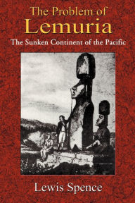 Title: The Problem of Lemuria: The Sunken Continent of the Pacific, Author: Lewis Spence