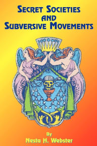 Title: Secret Societies And Subversive Movements, Author: Nesta H. Webster