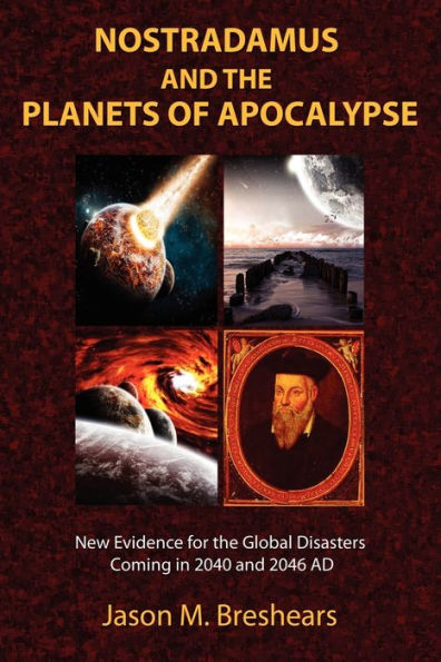 Nostradamus and the Planets of Apocalypse: New Evidence for Global Disasters Coming 2040 2046 AD