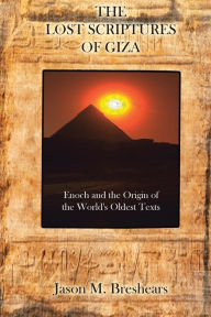 Title: The Lost Scriptures of Giza: Enoch and the Origin of the World's Oldest Texts, Author: Jason M. Breshears