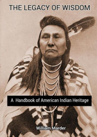 Title: The Legacy of Wisdom: A Handbook of American Indian Heritage, Author: William Marder