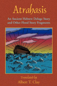 Title: Atrahasis: An Ancient Hebrew Deluge Story, Author: Albert T Clay