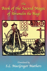 Title: The Book of the Sacred Magic of Abramelin the Mage, Author: S L MacGregor Mathers