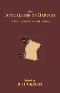 Title: The Apocalypse of Baruch: Translated From the Syriac, Author: R H Charles