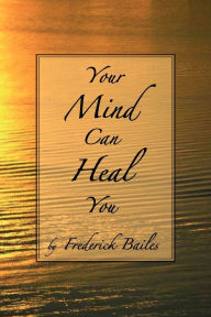 Title: Your Mind Can Heal You, Author: Frederick Bailes